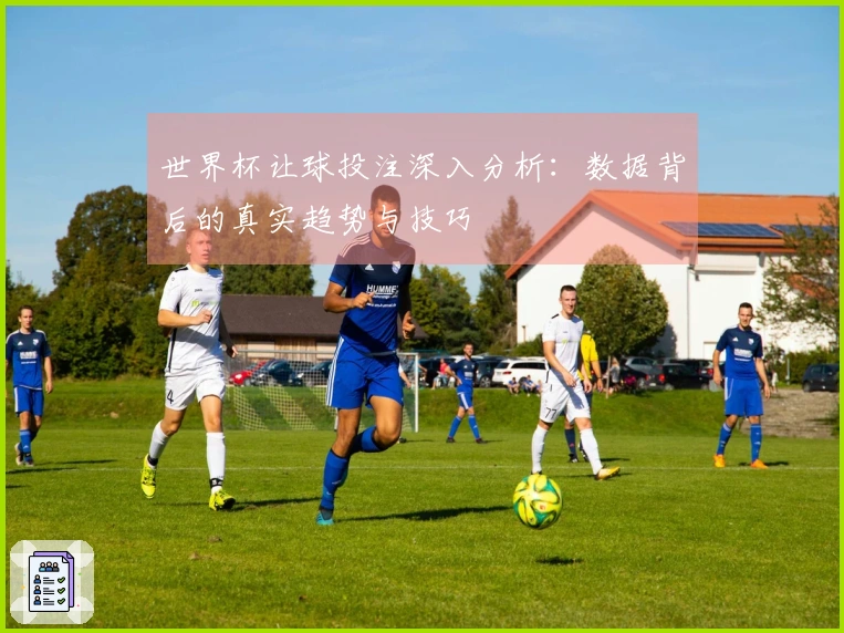 世界杯让球投注深入分析：数据背后的真实趋势与技巧
