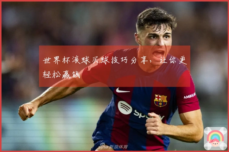 世界杯滚球买球技巧分享，让你更轻松赢钱