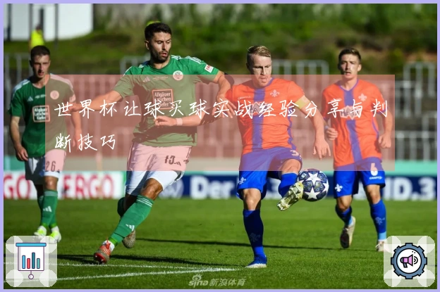 世界杯让球买球实战经验分享与判断技巧